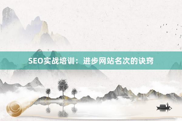 SEO实战培训：进步网站名次的诀窍